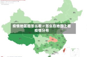 疫情地区图怎么看〃怎么在地图上看疫情分布