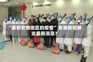 “最新安顺地区的疫情” 安顺新冠肺炎最新消息？