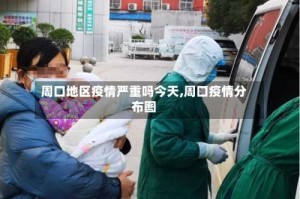 周口地区疫情严重吗今天,周口疫情分布图