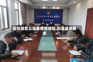 去和县怎么报备疫情地区,和县返乡要求