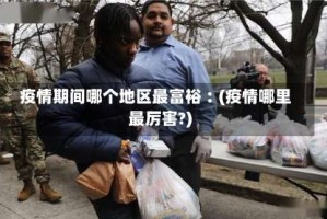 疫情期间哪个地区最富裕︰(疫情哪里最厉害?)