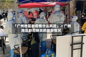 「广州地区新疫情什么风险」〃广州地区新冠肺炎的最新情况