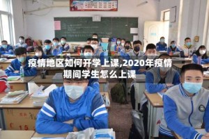 疫情地区如何开学上课,2020年疫情期间学生怎么上课