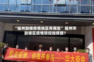 “福州鼓楼疫情地区有哪些” 福州市鼓楼区疫情防控指挥部？