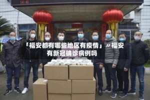 「福安都有哪些地区有疫情」〃福安有新冠确诊病例吗