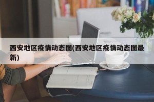 西安地区疫情动态图(西安地区疫情动态图最新)