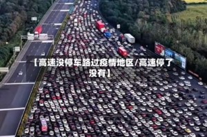 【高速没停车路过疫情地区/高速停了没有】