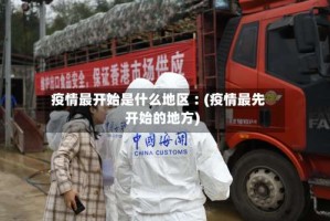 疫情最开始是什么地区︰(疫情最先开始的地方)