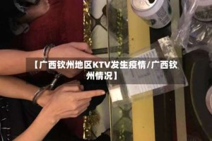 【广西钦州地区KTV发生疫情/广西钦州情况】