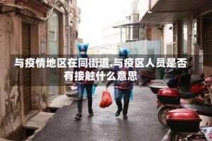 与疫情地区在同街道.与疫区人员是否有接触什么意思