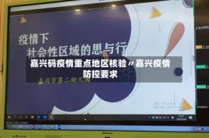 嘉兴码疫情重点地区核验〃嘉兴疫情防控要求