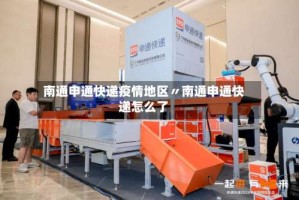 南通申通快递疫情地区〃南通申通快递怎么了