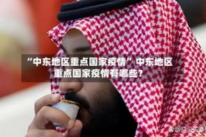 “中东地区重点国家疫情” 中东地区重点国家疫情有哪些？