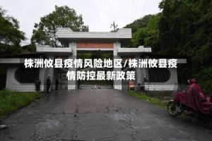 株洲攸县疫情风险地区/株洲攸县疫情防控最新政策