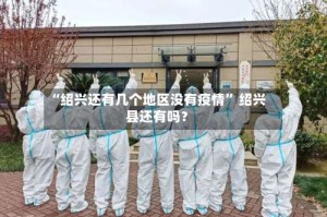 “绍兴还有几个地区没有疫情” 绍兴县还有吗？