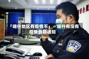 「喀什地区有疫情不」〃喀什有没有疫情最新通知