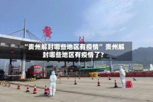 “贵州解封哪些地区有疫情” 贵州解封哪些地区有疫情了？
