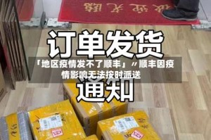 「地区疫情发不了顺丰」〃顺丰因疫情影响无法按时派送