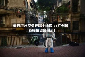 最近广州疫情在哪个地区︰(广州最近疫情链条图示)