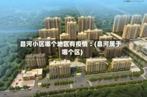 昌河小区哪个地区有疫情︰(昌河属于哪个区)