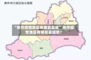 “焦作疫情地区有哪些县城” 焦作疫情地区有哪些县城呢？