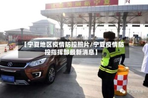【宁夏地区疫情防控照片/宁夏疫情防控指挥部最新消息】