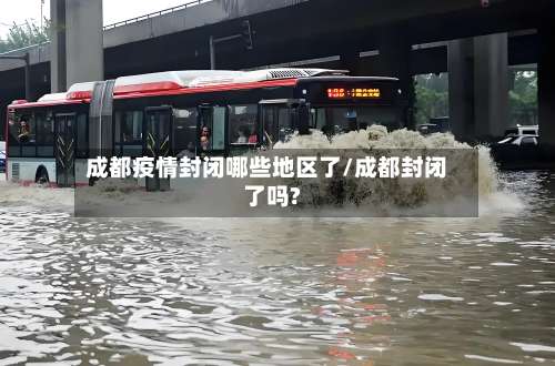 成都疫情封闭哪些地区了/成都封闭了吗?-第1张图片