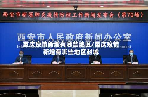 重庆疫情新增有哪些地区/重庆疫情新增有哪些地区封城-第1张图片