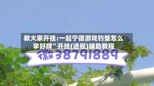教大家开挂:一起宁德游戏钓蟹怎么拿好牌”开挂(透视)辅助教程-第2张图片