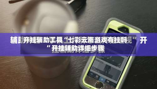 开挂辅助工具“七彩云南游戏有挂吗”开挂辅助详细步骤-第3张图片