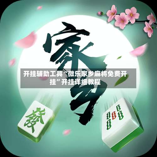 开挂辅助工具“微乐家乡麻将免费开挂	”开挂详细教程-第1张图片
