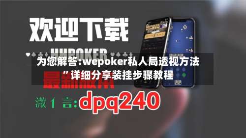 为您解答:wepoker私人局透视方法	”详细分享装挂步骤教程-第2张图片
