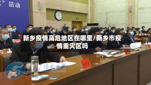 新乡疫情高危地区在哪里/新乡市疫情重灾区吗-第1张图片