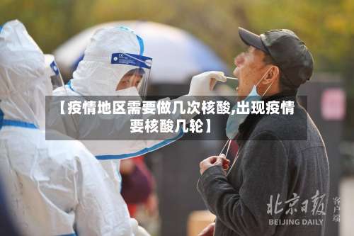 【疫情地区需要做几次核酸,出现疫情要核酸几轮】-第2张图片