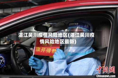 湛江吴川疫情风险地区(湛江吴川疫情风险地区最新)-第2张图片