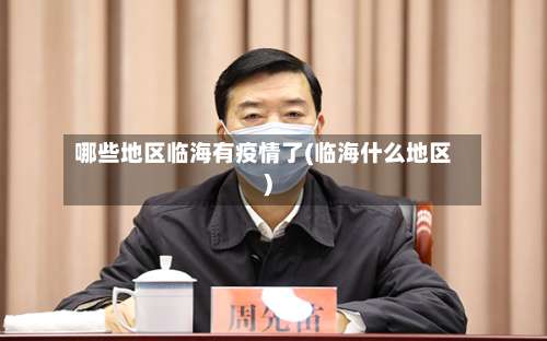 哪些地区临海有疫情了(临海什么地区)-第3张图片