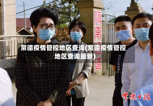 常德疫情管控地区查询(常德疫情管控地区查询最新)-第1张图片