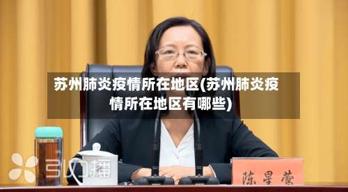 苏州肺炎疫情所在地区(苏州肺炎疫情所在地区有哪些)-第1张图片
