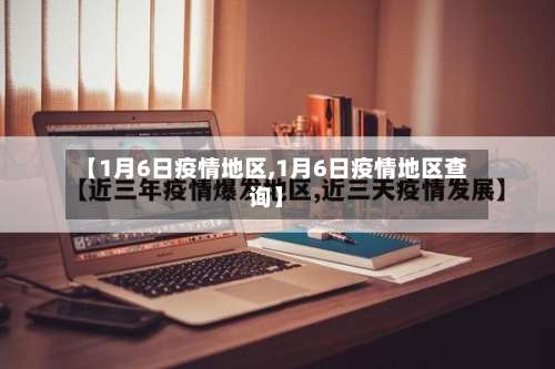 【1月6日疫情地区,1月6日疫情地区查询】-第2张图片