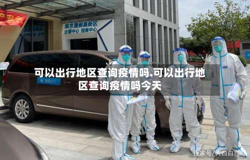 可以出行地区查询疫情吗.可以出行地区查询疫情吗今天-第1张图片