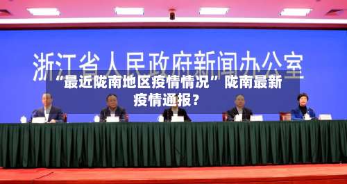 “最近陇南地区疫情情况	” 陇南最新疫情通报？-第2张图片