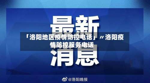 「洛阳地区疫情防控电话」〃洛阳疫情防控服务电话-第1张图片