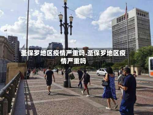 圣保罗地区疫情严重吗.圣保罗地区疫情严重吗-第1张图片