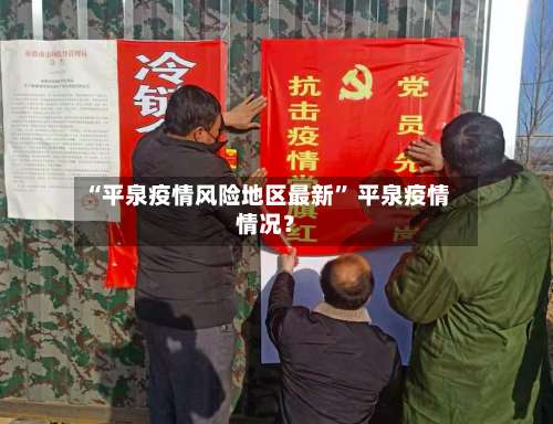 “平泉疫情风险地区最新” 平泉疫情情况？-第1张图片