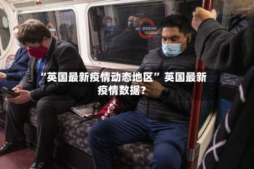 “英国最新疫情动态地区” 英国最新疫情数据？-第1张图片