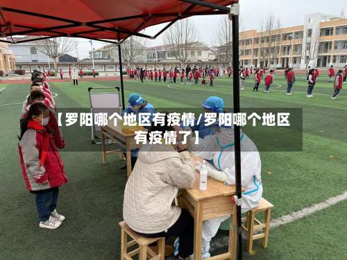 【罗阳哪个地区有疫情/罗阳哪个地区有疫情了】-第1张图片