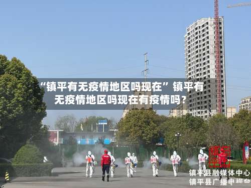 “镇平有无疫情地区吗现在” 镇平有无疫情地区吗现在有疫情吗？-第2张图片