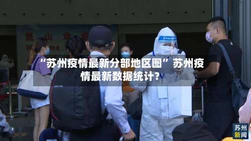 “苏州疫情最新分部地区图” 苏州疫情最新数据统计？-第1张图片