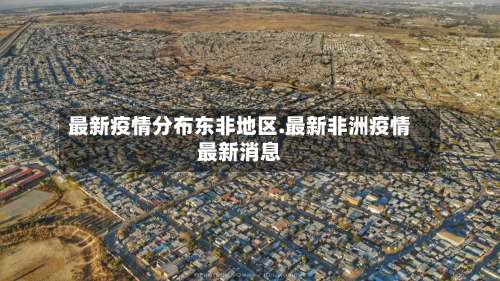 最新疫情分布东非地区.最新非洲疫情最新消息-第1张图片