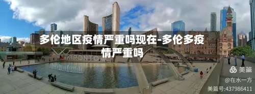 多伦地区疫情严重吗现在-多伦多疫情严重吗-第3张图片